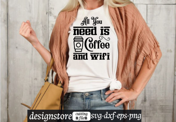 All You Need is Coffee and Wifi Svg Graphics for T-Shirt Designs