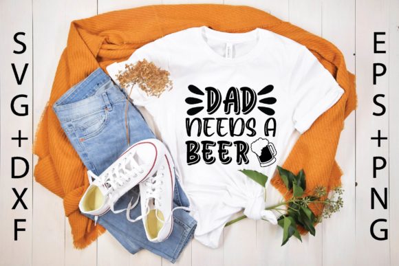 Dad Needs a Beer Svg: A Review of T-Shirt Designs and Graphics