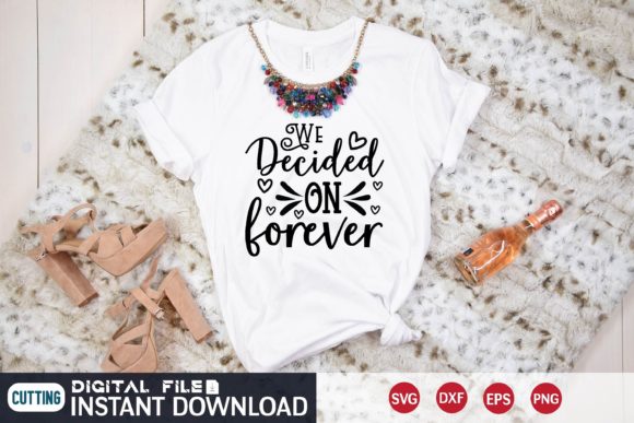 We Decided on Forever Svg: Graphics for T-Shirt Designs
